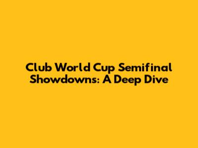 Club World Cup Semifinal Showdowns: A Deep Dive