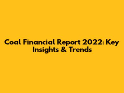 Coal Financial Report 2022: Key Insights & Trends