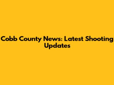 Cobb County News: Latest Shooting Updates