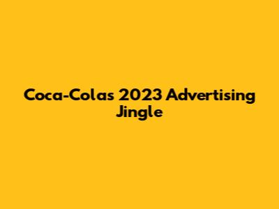 Coca-Cola's 2023 Advertising Jingle