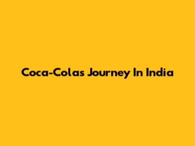 Coca-Cola's Journey In India