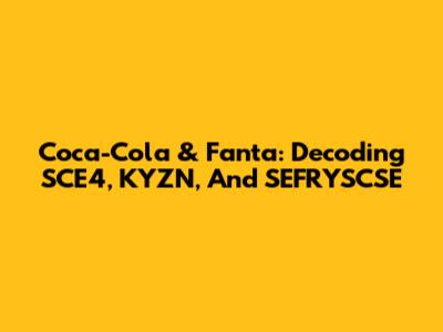 Coca-Cola & Fanta: Decoding SCE4, KYZN, And SEFRYSCSE