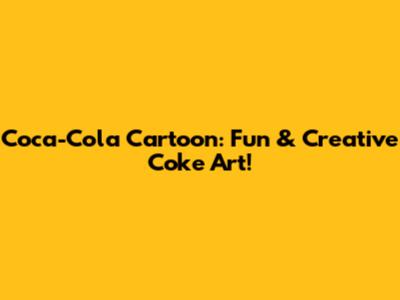 Coca-Cola Cartoon: Fun & Creative Coke Art!