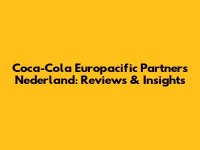Coca-Cola Europacific Partners Nederland: Reviews & Insights