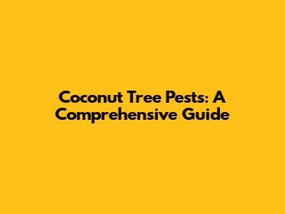 Coconut Tree Pests: A Comprehensive Guide