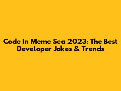 Code In Meme Sea 2023: The Best Developer Jokes & Trends