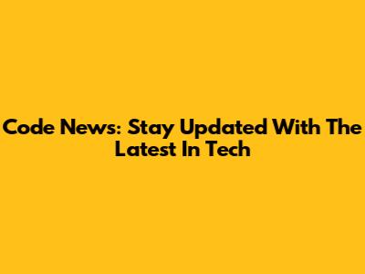 Code News: Stay Updated With The Latest In Tech