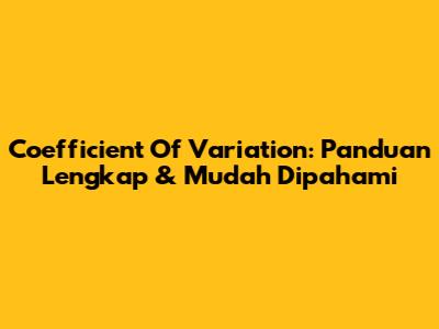 Coefficient Of Variation: Panduan Lengkap & Mudah Dipahami