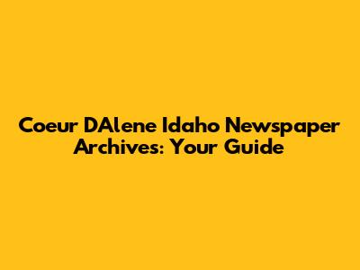 Coeur D'Alene Idaho Newspaper Archives: Your Guide