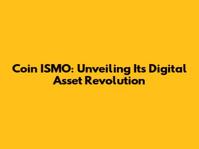 Coin ISMO: Unveiling Its Digital Asset Revolution