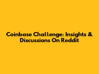 Coinbase Challenge: Insights & Discussions On Reddit