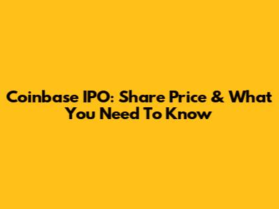 Coinbase IPO: Share Price & What You Need To Know