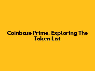 Coinbase Prime: Exploring The Token List