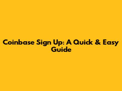 Coinbase Sign Up: A Quick & Easy Guide