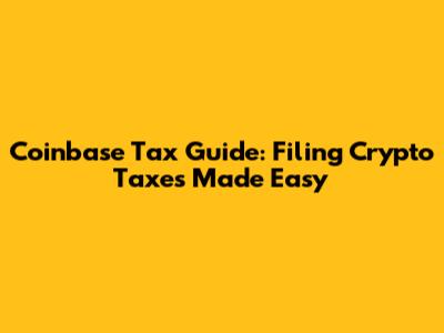 Coinbase Tax Guide: Filing Crypto Taxes Made Easy