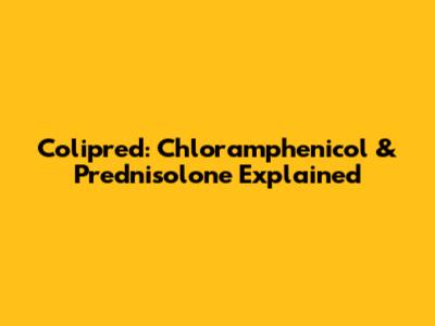 Colipred: Chloramphenicol & Prednisolone Explained