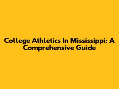 College Athletics In Mississippi: A Comprehensive Guide