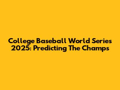 College Baseball World Series 2025: Predicting The Champs