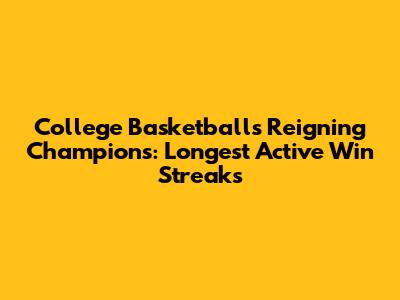 College Basketball's Reigning Champions: Longest Active Win Streaks