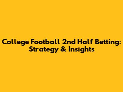 College Football 2nd Half Betting: Strategy & Insights