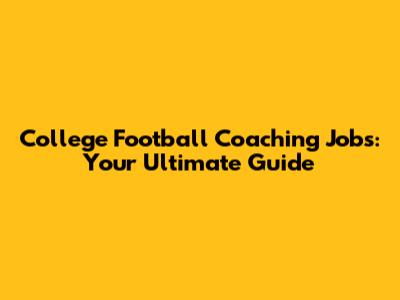 College Football Coaching Jobs: Your Ultimate Guide