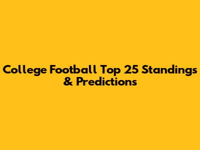 College Football Top 25 Standings & Predictions