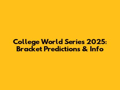 College World Series 2025: Bracket Predictions & Info