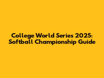 College World Series 2025: Softball Championship Guide