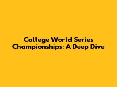 College World Series Championships: A Deep Dive