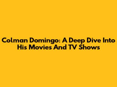 Colman Domingo: A Deep Dive Into His Movies And TV Shows