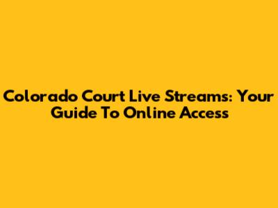 Colorado Court Live Streams: Your Guide To Online Access