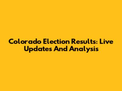 Colorado Election Results: Live Updates And Analysis