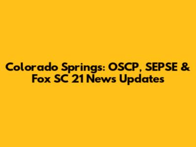 Colorado Springs: OSCP, SEPSE & Fox SC 21 News Updates