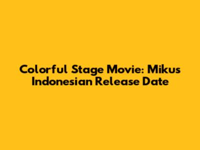 Colorful Stage Movie: Miku's Indonesian Release Date