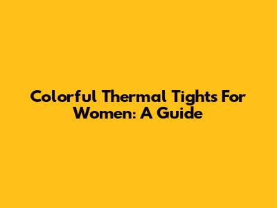 Colorful Thermal Tights For Women: A Guide