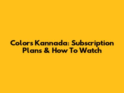 Colors Kannada: Subscription Plans & How To Watch