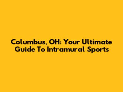 Columbus, OH: Your Ultimate Guide To Intramural Sports