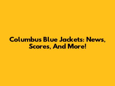 Columbus Blue Jackets: News, Scores, And More!