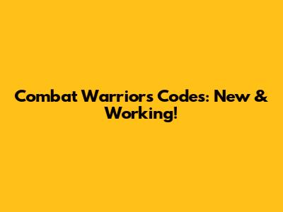 Combat Warriors Codes: New & Working!