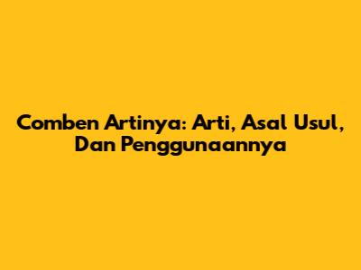 Comben Artinya: Arti, Asal Usul, Dan Penggunaannya