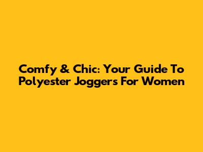 Comfy & Chic: Your Guide To Polyester Joggers For Women