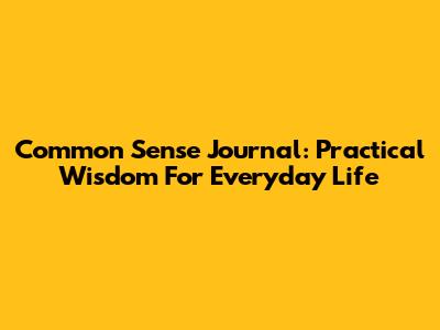 Common Sense Journal: Practical Wisdom For Everyday Life