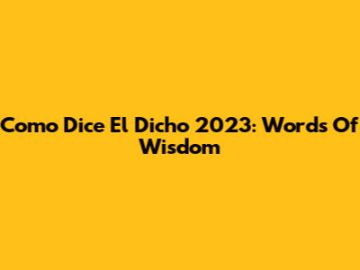 Como Dice El Dicho 2023: Words Of Wisdom