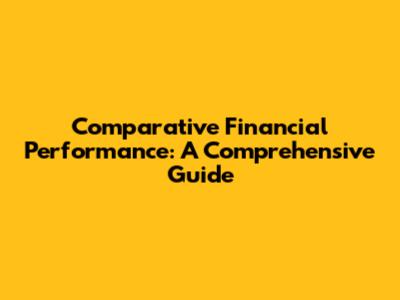 Comparative Financial Performance: A Comprehensive Guide