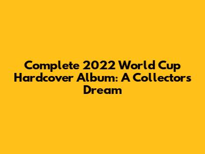 Complete 2022 World Cup Hardcover Album: A Collector's Dream