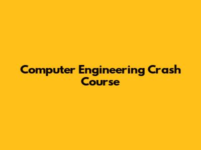 Computer Engineering Crash Course