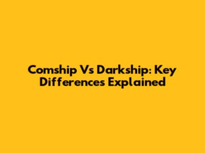Comship Vs Darkship: Key Differences Explained