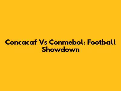 Concacaf Vs Conmebol: Football Showdown