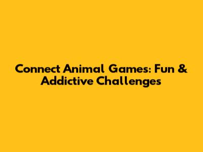 Connect Animal Games: Fun & Addictive Challenges