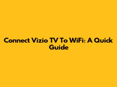 Connect Vizio TV To WiFi: A Quick Guide